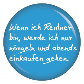 Ansteckbutton Wenn ich Rentner bin werde ich nur noch nörgeln